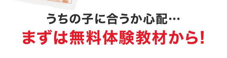 うちの子に合うか心配･･･
まずは無料体験教材から!