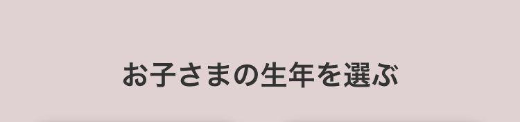 お子さまの生年を選ぶ