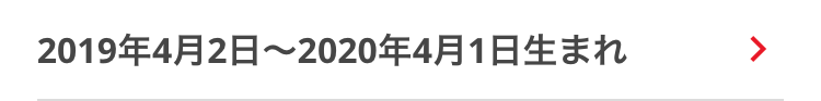 2019年4月2日 ~ 2020年4月1日生まれ
>