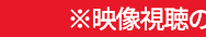 ※映像視聴の