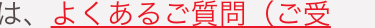 ■ よくあるご質問(ご受