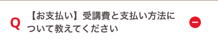 Q
ついて教えてください
【お支払い】受講費と支払い方法に
I