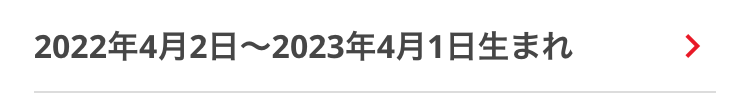 2022年4月2日 ~ 2023年4月1日生まれ
>