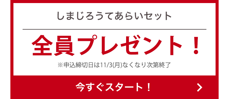 しまじろうてあらいセット
全員プレゼント!
※申込締切日は11/3(月)なくなり次第終了
今すぐスタート!